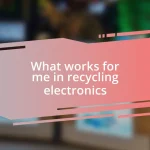 What works for me in recycling electronics