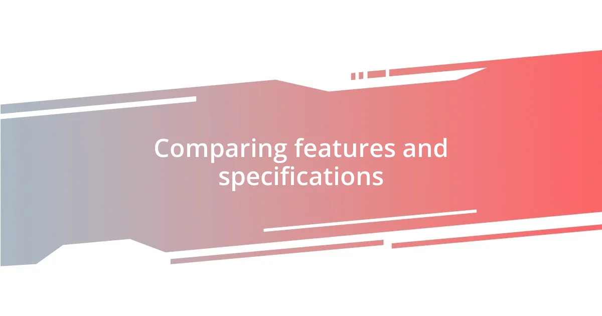 Comparing features and specifications