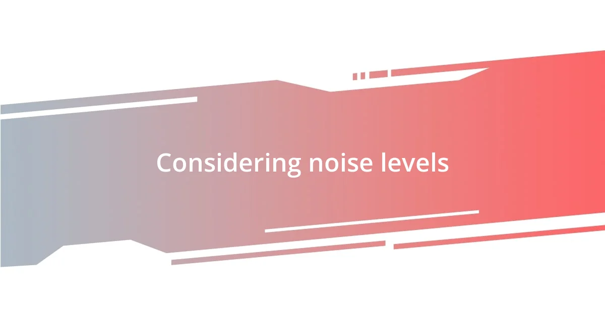 Considering noise levels